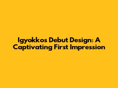 Igyokko's Debut Design: A Captivating First Impression