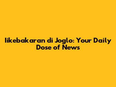 Iikebakaran di Joglo: Your Daily Dose of News