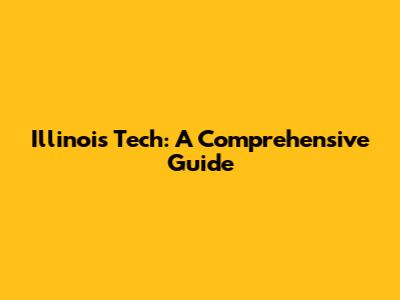 Illinois Tech: A Comprehensive Guide