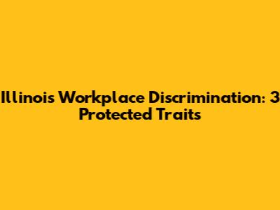 Illinois Workplace Discrimination: 3 Protected Traits