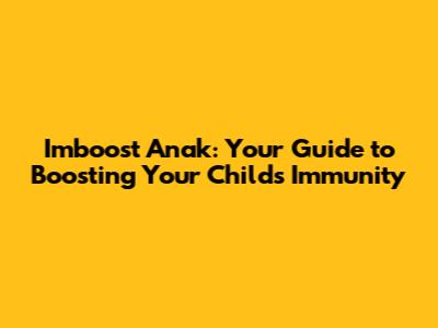 Imboost Anak: Your Guide to Boosting Your Child's Immunity