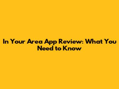 In Your Area App Review: What You Need to Know