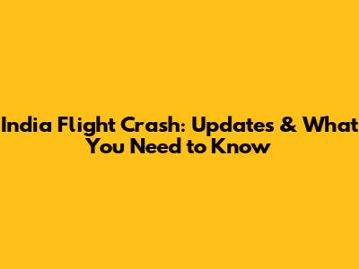 India Flight Crash: Updates & What You Need to Know