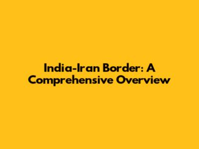 India-Iran Border: A Comprehensive Overview