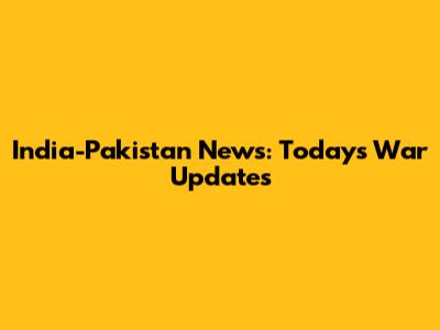 India-Pakistan News: Today's War Updates