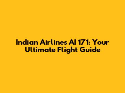 Indian Airlines AI 171: Your Ultimate Flight Guide