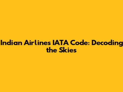 Indian Airlines IATA Code: Decoding the Skies