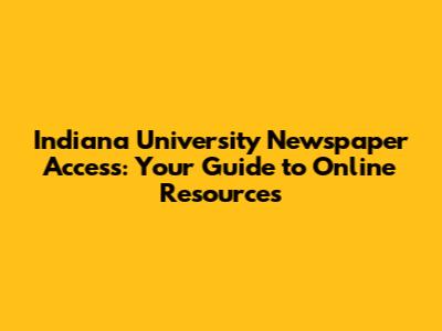 Indiana University Newspaper Access: Your Guide to Online Resources