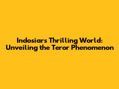 Indosiar's Thrilling World: Unveiling the Teror Phenomenon