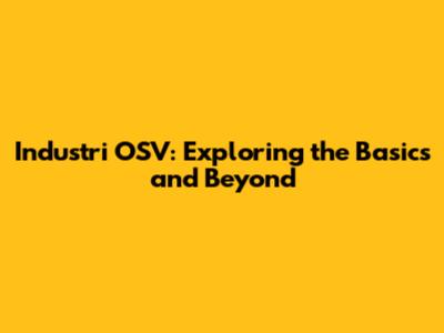 Industri OSV: Exploring the Basics and Beyond