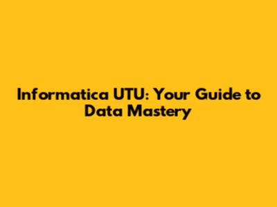 Informatica UTU: Your Guide to Data Mastery