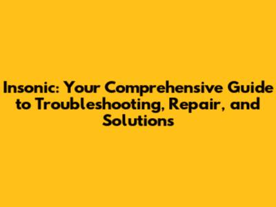 Insonic: Your Comprehensive Guide to Troubleshooting, Repair, and Solutions