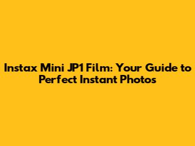 Instax Mini JP1 Film: Your Guide to Perfect Instant Photos