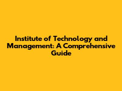 Institute of Technology and Management: A Comprehensive Guide
