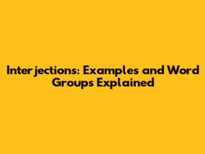Interjections: Examples and Word Groups Explained
