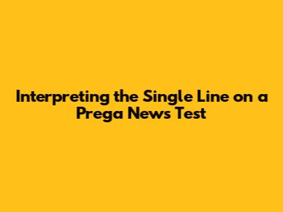 Interpreting the Single Line on a Prega News Test