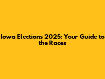 Iowa Elections 2025: Your Guide to the Races
