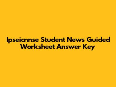 Ipseicnnse Student News Guided Worksheet Answer Key
