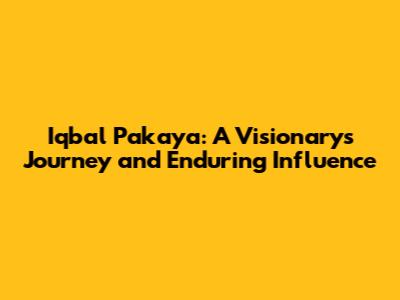 Iqbal Pakaya: A Visionary's Journey and Enduring Influence