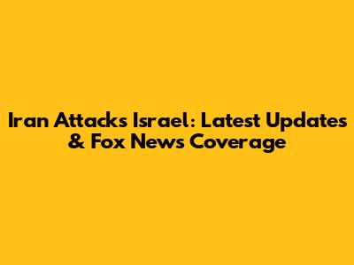Iran Attacks Israel: Latest Updates & Fox News Coverage