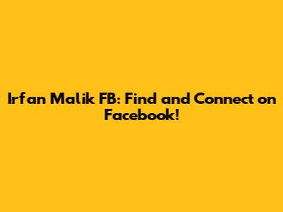 Irfan Malik FB: Find and Connect on Facebook!