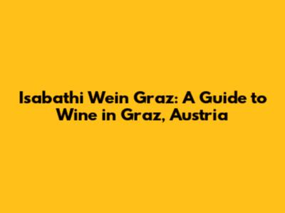 Isabathi Wein Graz: A Guide to Wine in Graz, Austria
