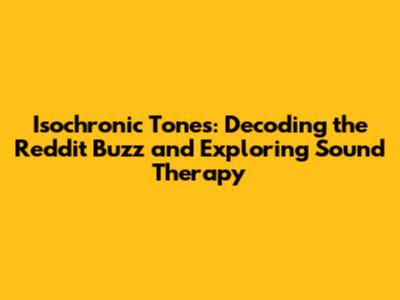Isochronic Tones: Decoding the Reddit Buzz and Exploring Sound Therapy