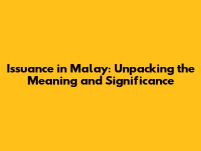 Issuance in Malay: Unpacking the Meaning and Significance