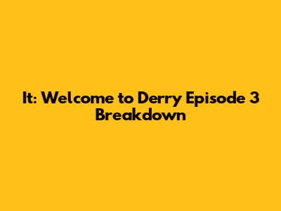 It: Welcome to Derry Episode 3 Breakdown