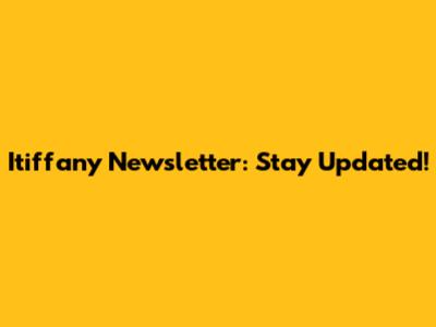 Itiffany Newsletter: Stay Updated!
