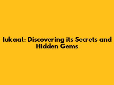 Iukaal: Discovering its Secrets and Hidden Gems