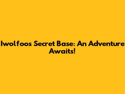Iwolfoo's Secret Base: An Adventure Awaits!