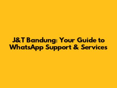 J&T Bandung: Your Guide to WhatsApp Support & Services