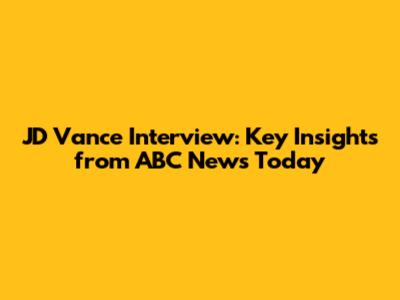 JD Vance Interview: Key Insights from ABC News Today