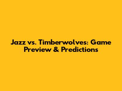 Jazz vs. Timberwolves: Game Preview & Predictions