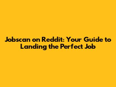 Jobscan on Reddit: Your Guide to Landing the Perfect Job