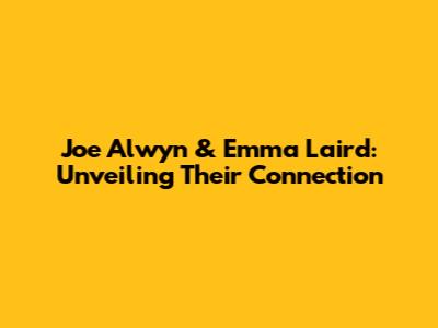 Joe Alwyn & Emma Laird: Unveiling Their Connection