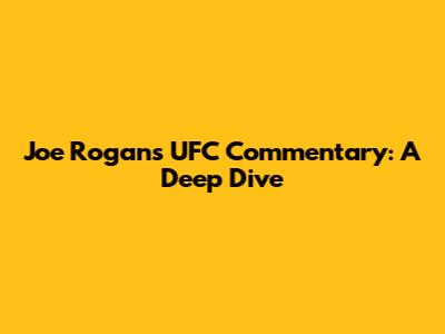 Joe Rogan's UFC Commentary: A Deep Dive