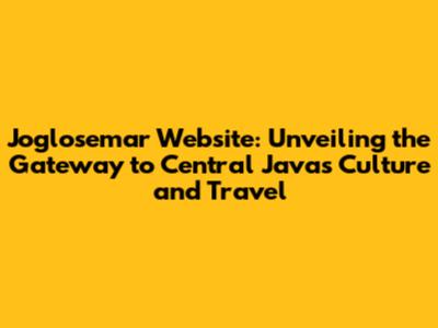 Joglosemar Website: Unveiling the Gateway to Central Java's Culture and Travel