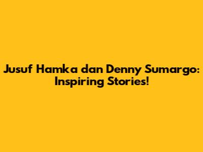 Jusuf Hamka dan Denny Sumargo: Inspiring Stories!
