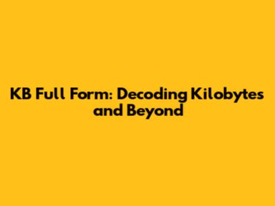 KB Full Form: Decoding Kilobytes and Beyond
