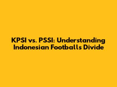 KPSI vs. PSSI: Understanding Indonesian Football's Divide