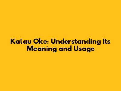Kalau Oke: Understanding Its Meaning and Usage