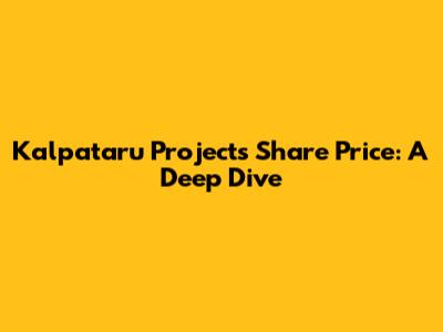 Kalpataru Projects Share Price: A Deep Dive