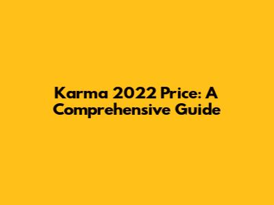 Karma 2022 Price: A Comprehensive Guide