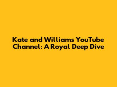 Kate and William's YouTube Channel: A Royal Deep Dive