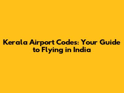 Kerala Airport Codes: Your Guide to Flying in India