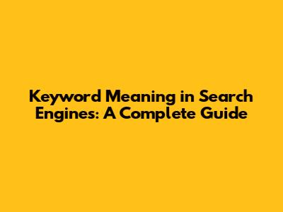 Keyword Meaning in Search Engines: A Complete Guide