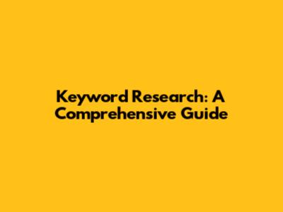 Keyword Research: A Comprehensive Guide