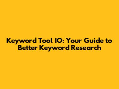 Keyword Tool IO: Your Guide to Better Keyword Research